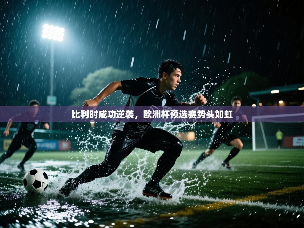 开云体育app下载链接-比利时成功逆袭，欧洲杯预选赛势头如虹