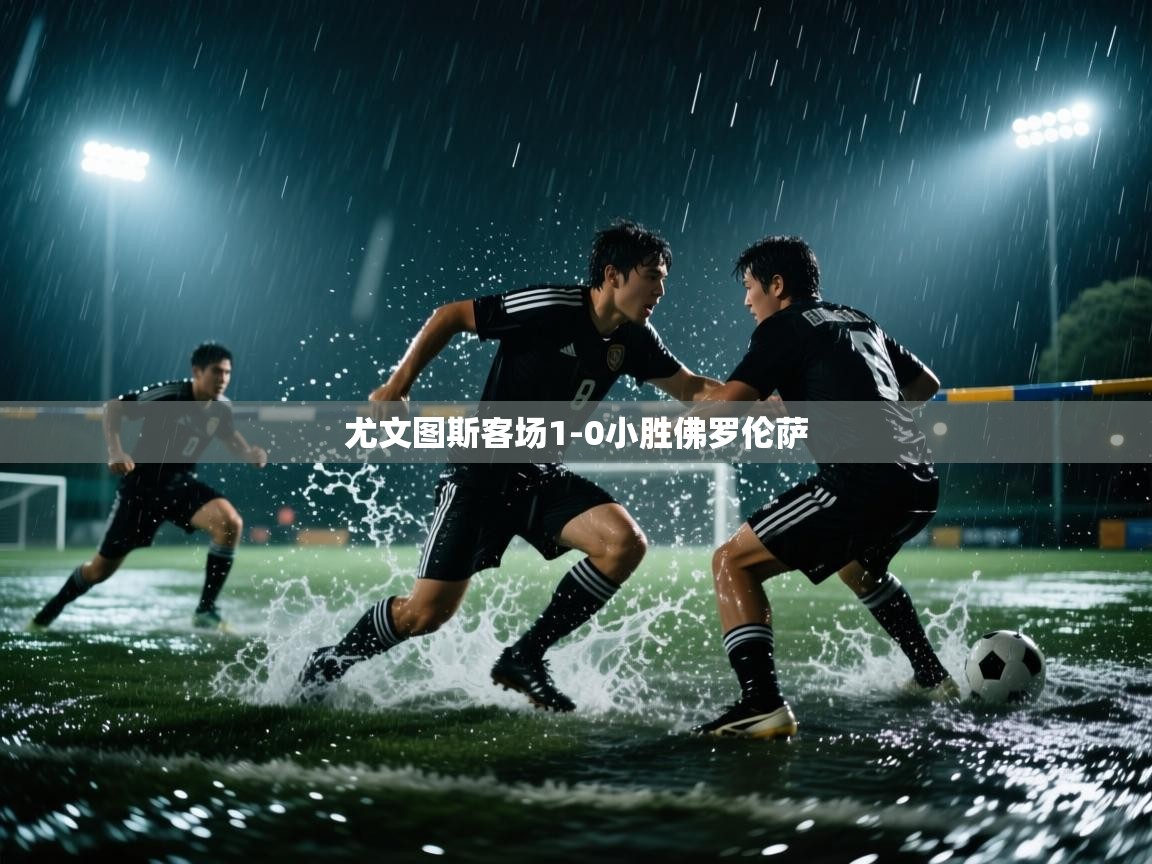 开云体育账号申诉通道-尤文图斯客场1-0小胜佛罗伦萨  第3张