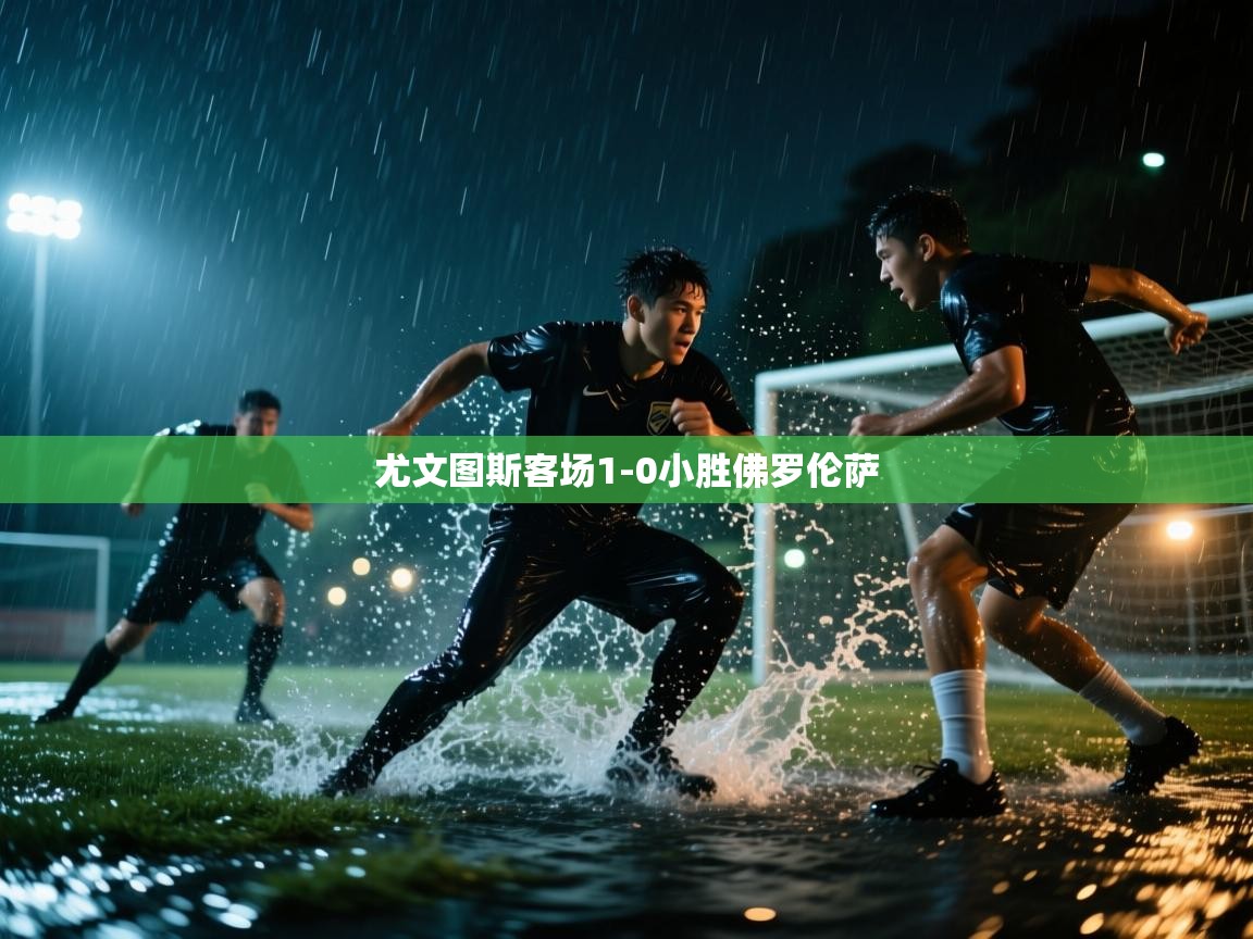 开云体育账号申诉通道-尤文图斯客场1-0小胜佛罗伦萨  第4张