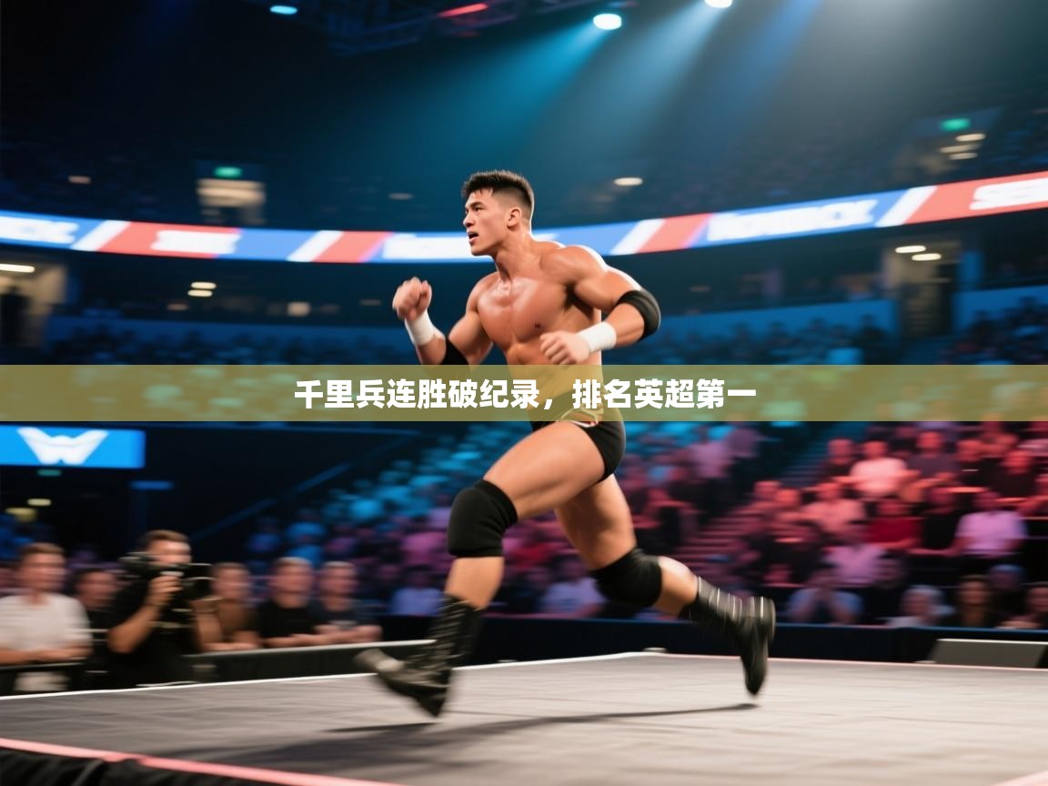 开云体育入口手机版-千里兵连胜破纪录，排名英超第一