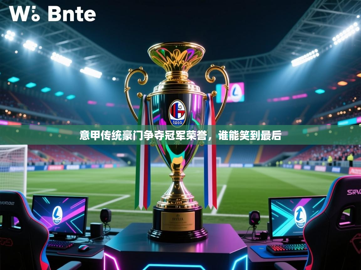 开云网页版-意甲传统豪门争夺冠军荣誉,谁能笑到最后 第4张