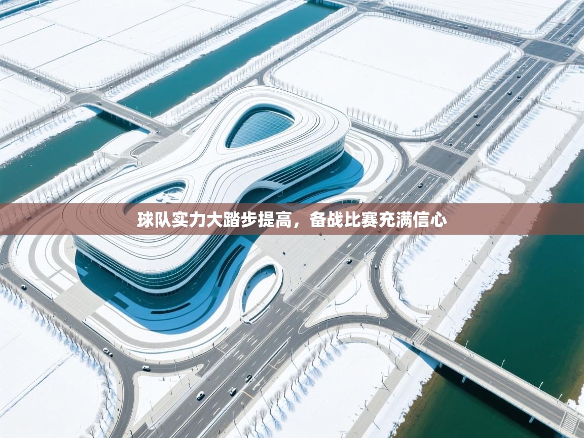 开云体育入口网址-球队实力大踏步提高，备战比赛充满信心