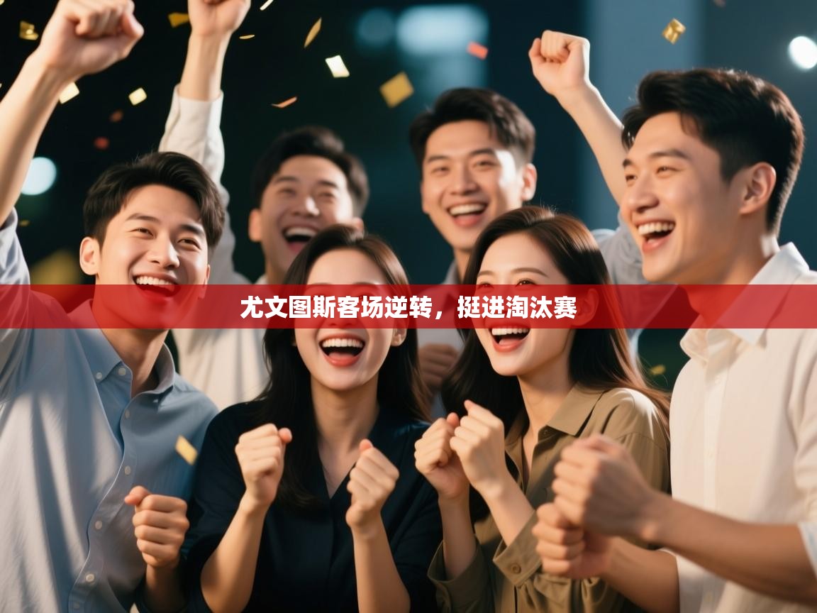 开云体育网络异常修复-尤文图斯客场逆转，挺进淘汰赛  第2张