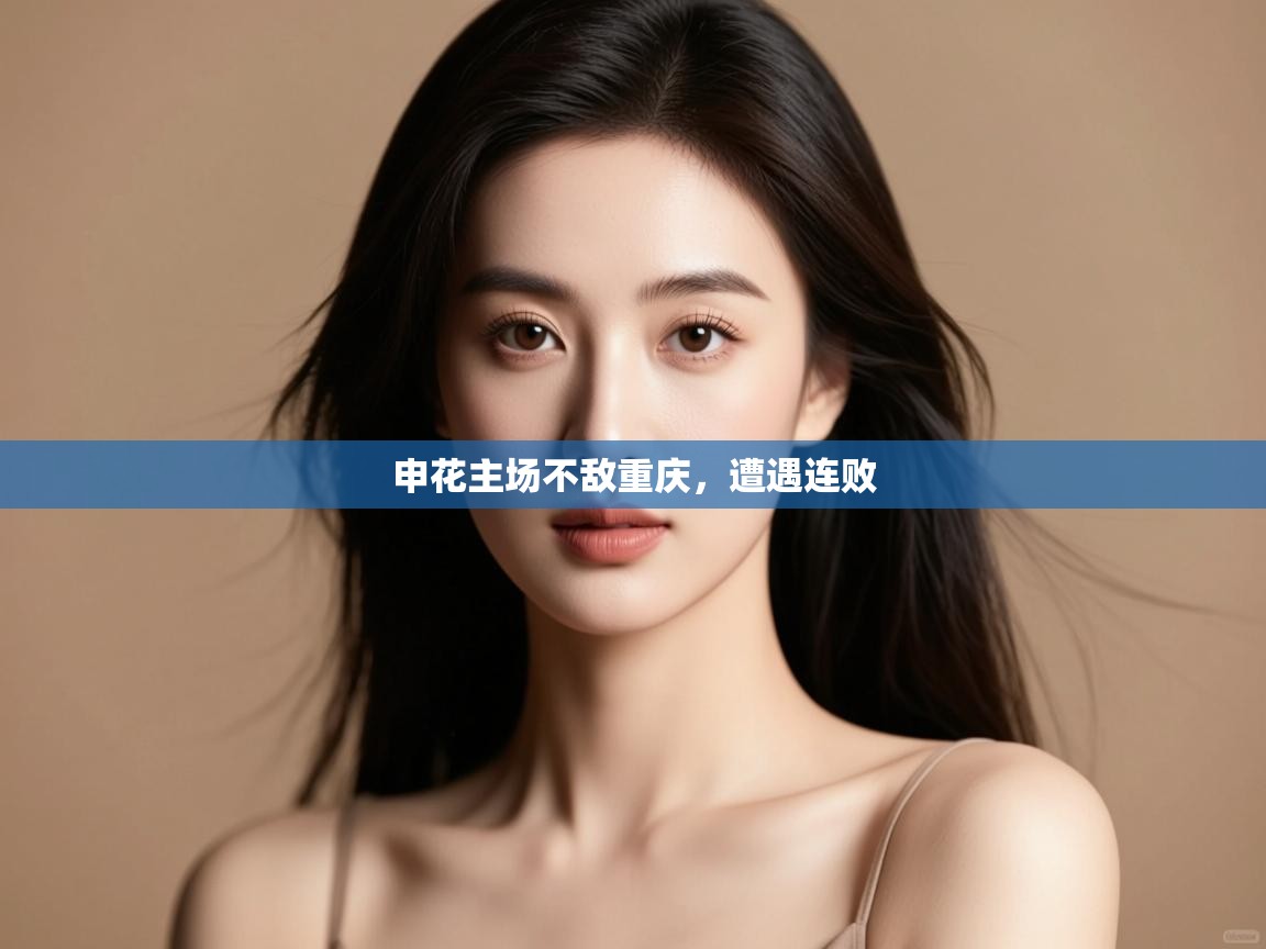 开云体育app下载安卓-申花主场不敌重庆,遭遇连败 第3张