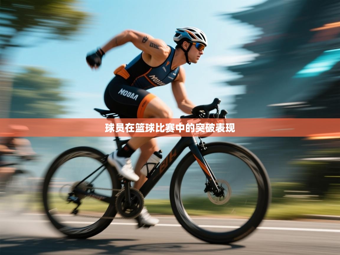 开云体育app评价-球员在篮球比赛中的突破表现