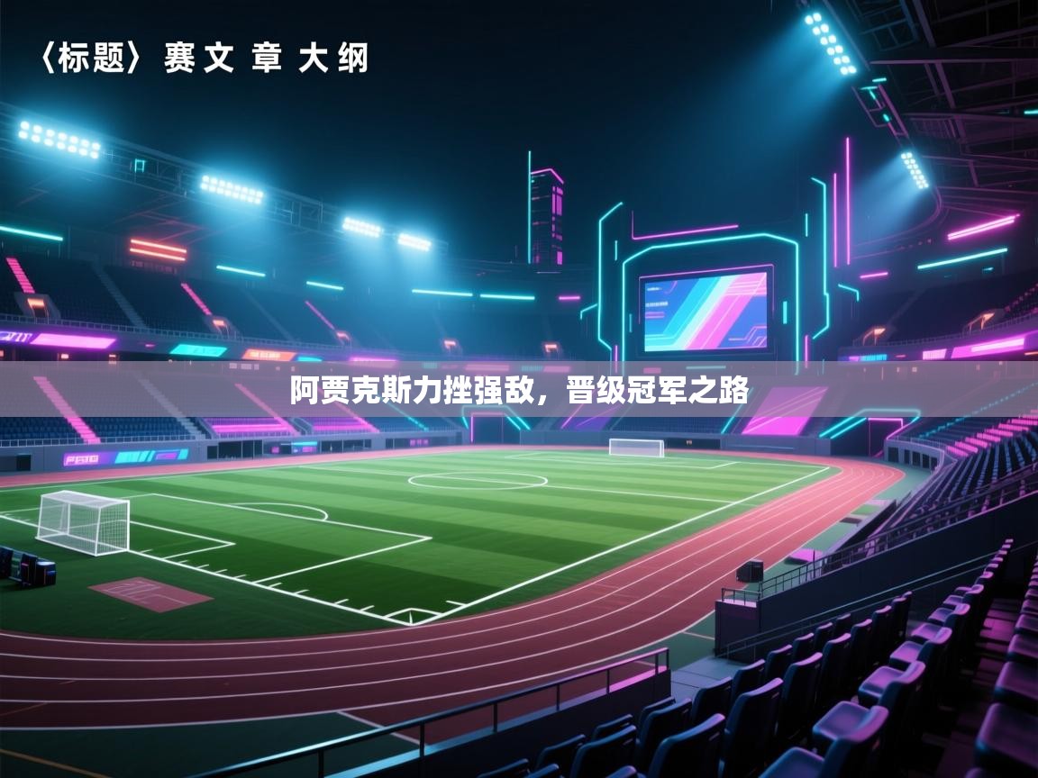 开云体育app-阿贾克斯力挫强敌，晋级冠军之路