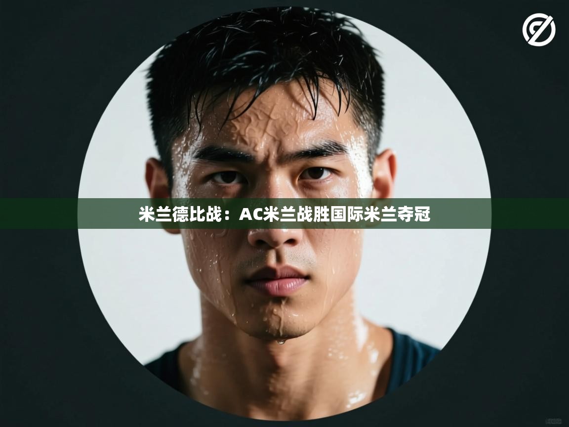 云开体育-米兰德比战：AC米兰战胜国际米兰夺冠  第3张