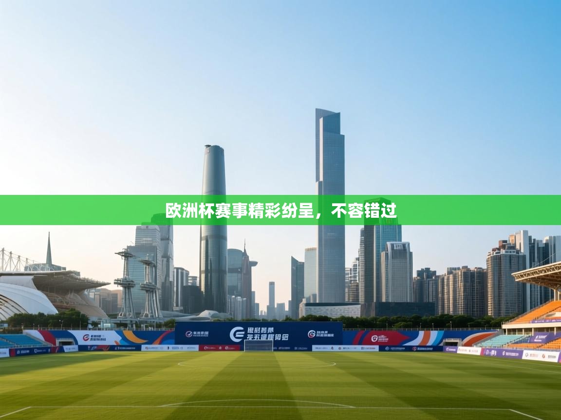 云开体育官网登录入口-欧洲杯赛事精彩纷呈，不容错过  第3张