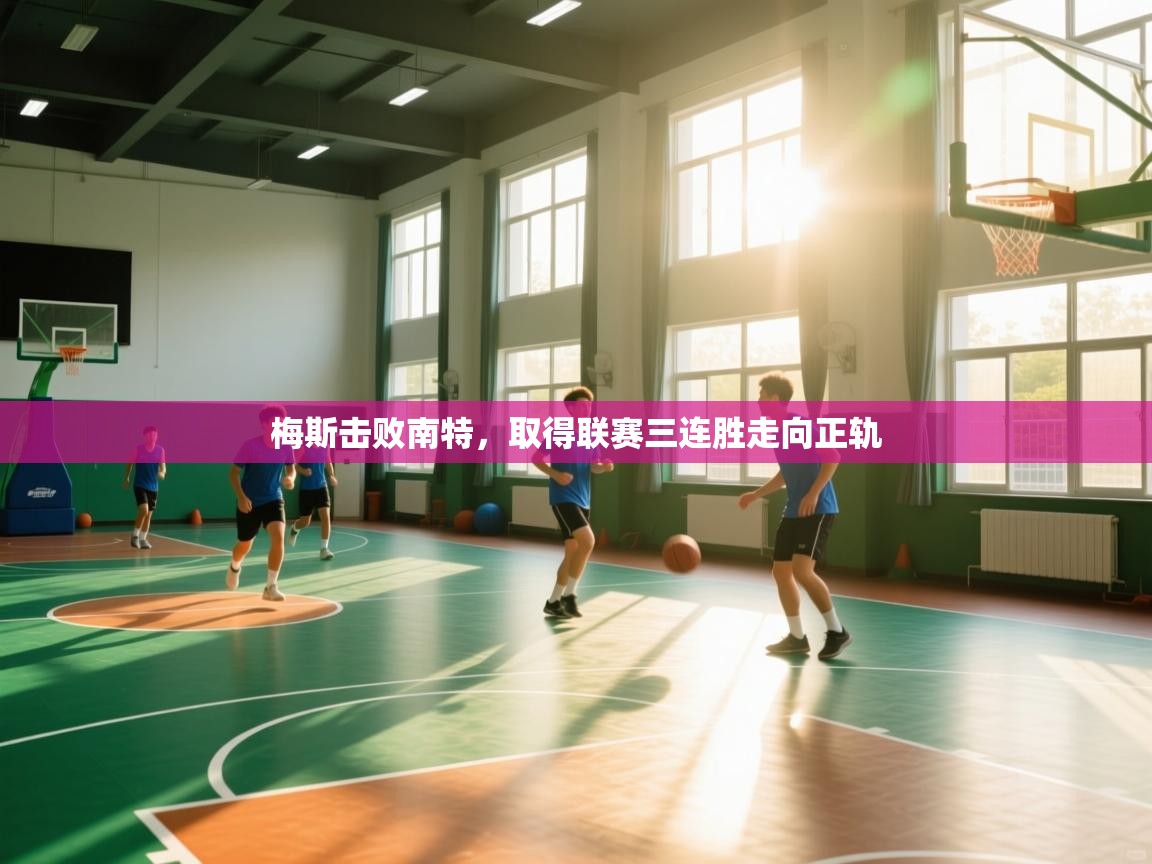 开云体育热门赛事直达-梅斯击败南特,取得联赛三连胜走向正轨 第3张