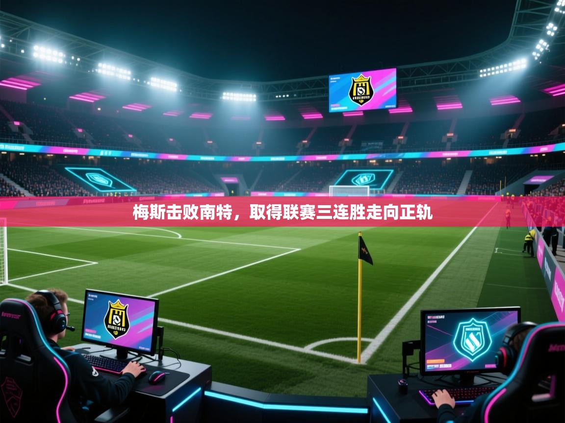开云体育热门赛事直达-梅斯击败南特,取得联赛三连胜走向正轨 第2张