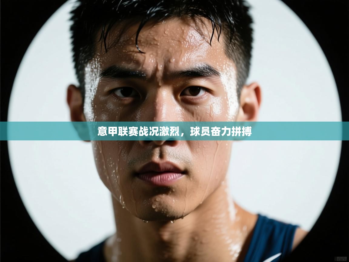 -意甲联赛战况激烈，球员奋力拼搏