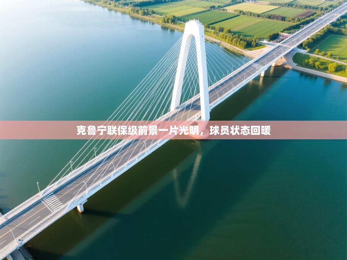 kaiyun-克鲁宁联保级前景一片光明，球员状态回暖  第3张