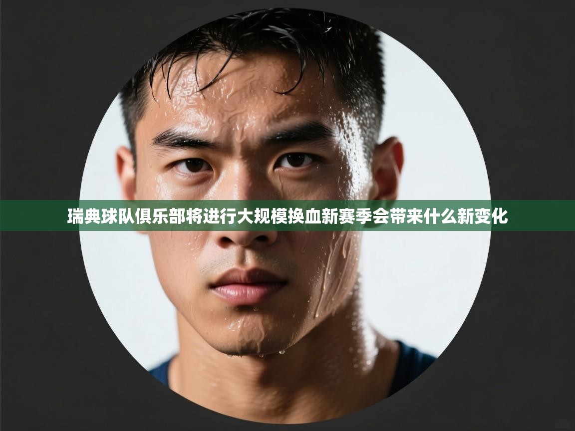 kaiyun-瑞典球队俱乐部将进行大规模换血新赛季会带来什么新变化  第2张