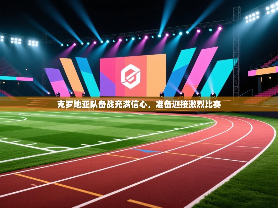 开云赛事直播-克罗地亚队备战充满信心,准备迎接激烈比赛 第3张